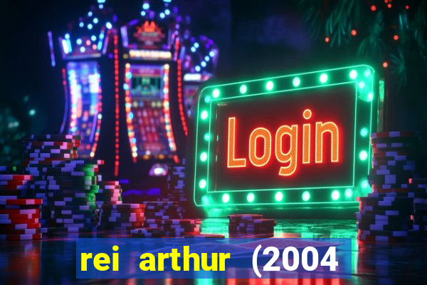 rei arthur (2004 assistir online)